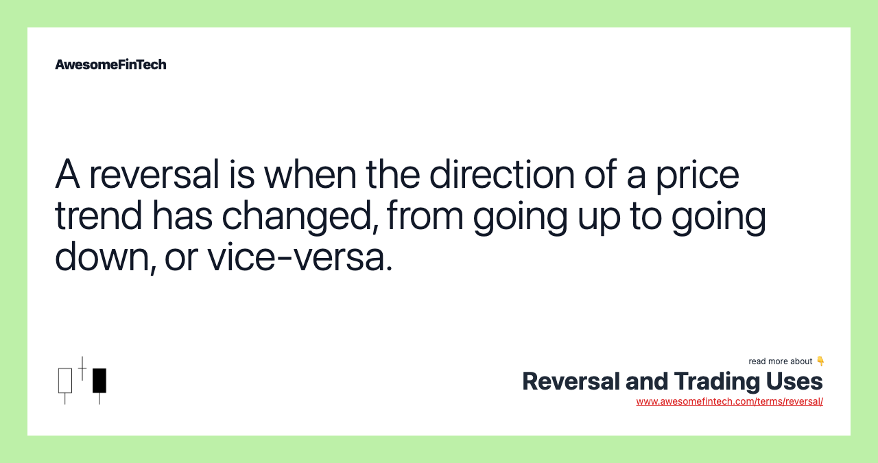 A reversal is when the direction of a price trend has changed, from going up to going down, or vice-versa.