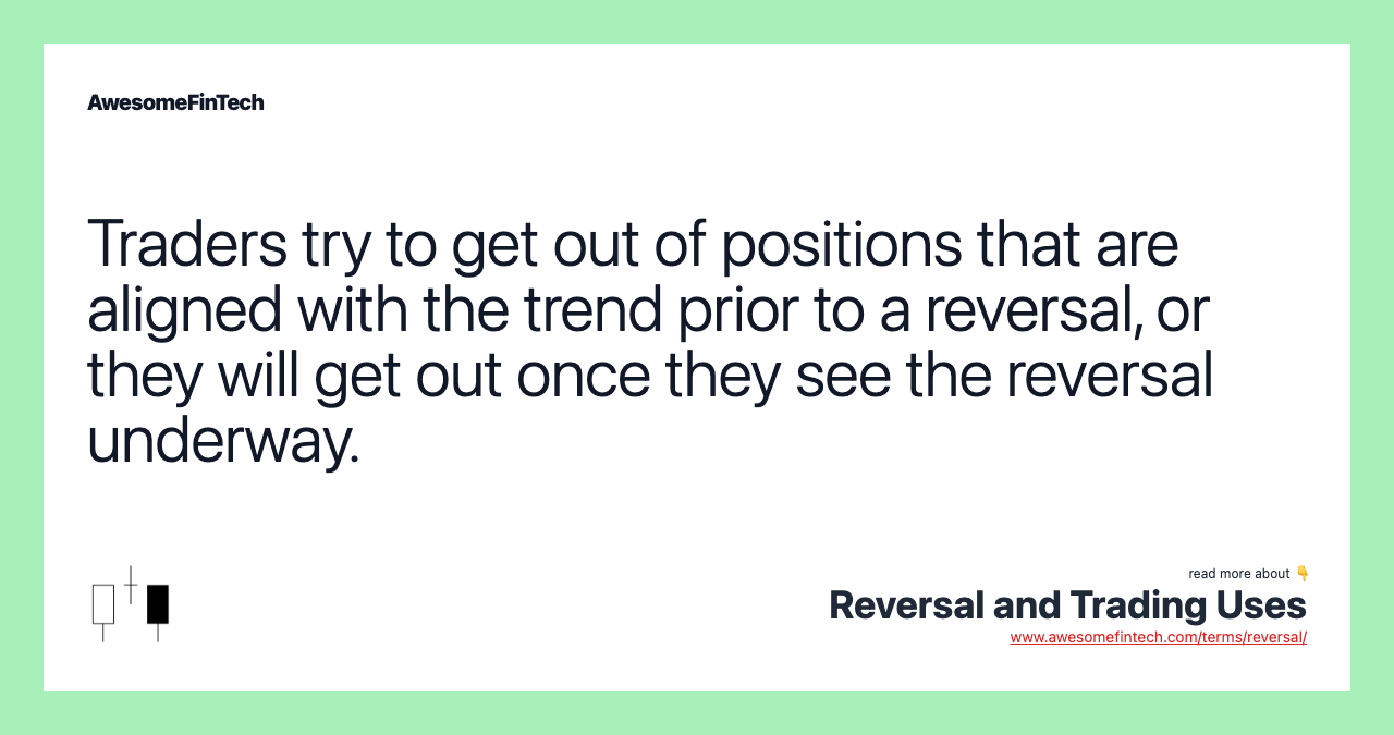 Traders try to get out of positions that are aligned with the trend prior to a reversal, or they will get out once they see the reversal underway.