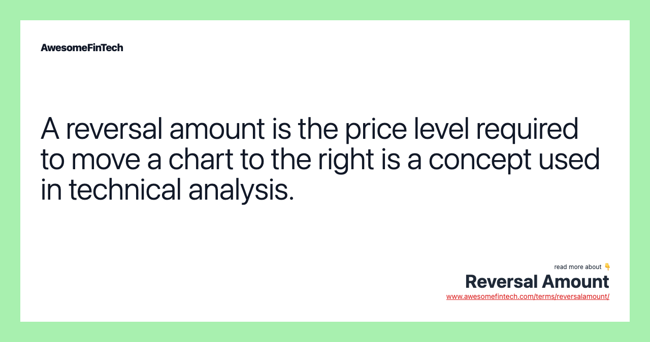 A reversal amount is the price level required to move a chart to the right is a concept used in technical analysis.