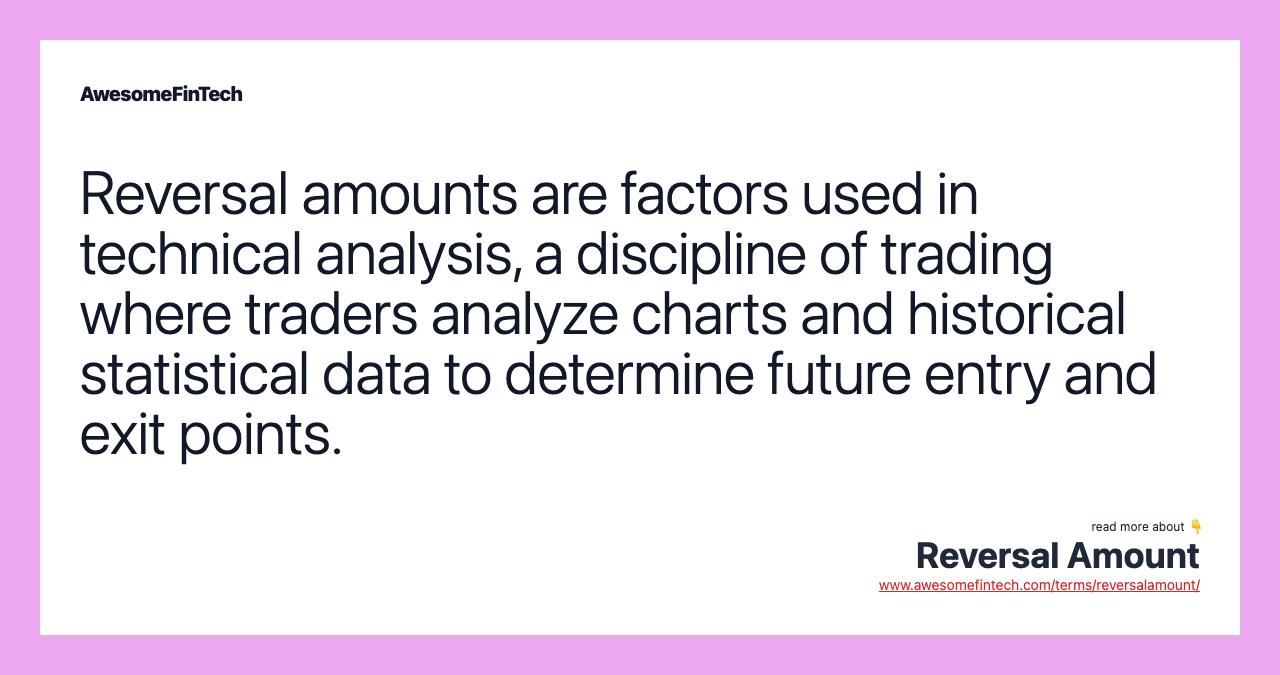 Reversal amounts are factors used in technical analysis, a discipline of trading where traders analyze charts and historical statistical data to determine future entry and exit points.