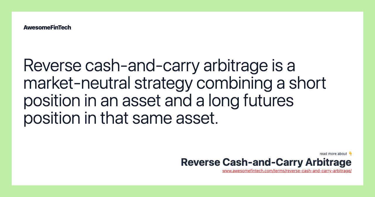 Reverse cash-and-carry arbitrage is a market-neutral strategy combining a short position in an asset and a long futures position in that same asset.