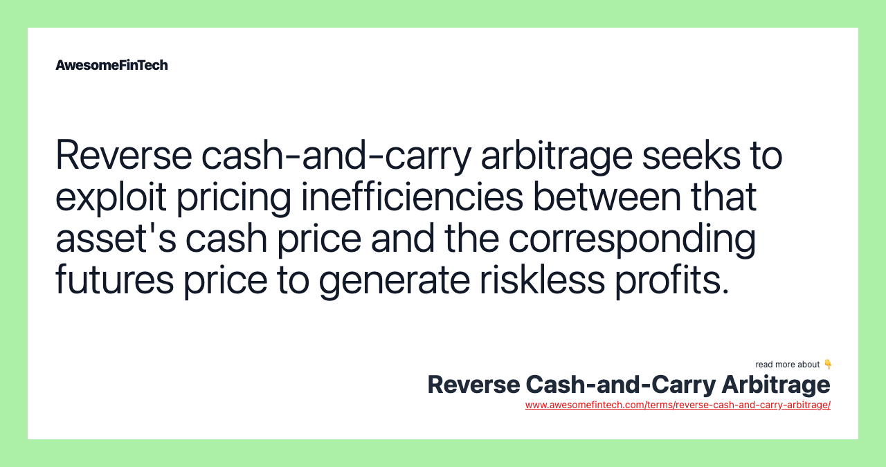 Reverse cash-and-carry arbitrage seeks to exploit pricing inefficiencies between that asset's cash price and the corresponding futures price to generate riskless profits.