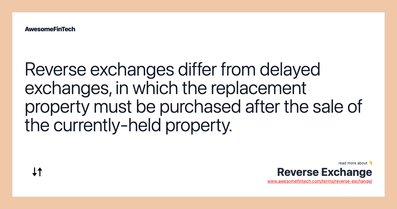 Reverse exchanges differ from delayed exchanges, in which the replacement property must be purchased after the sale of the currently-held property.