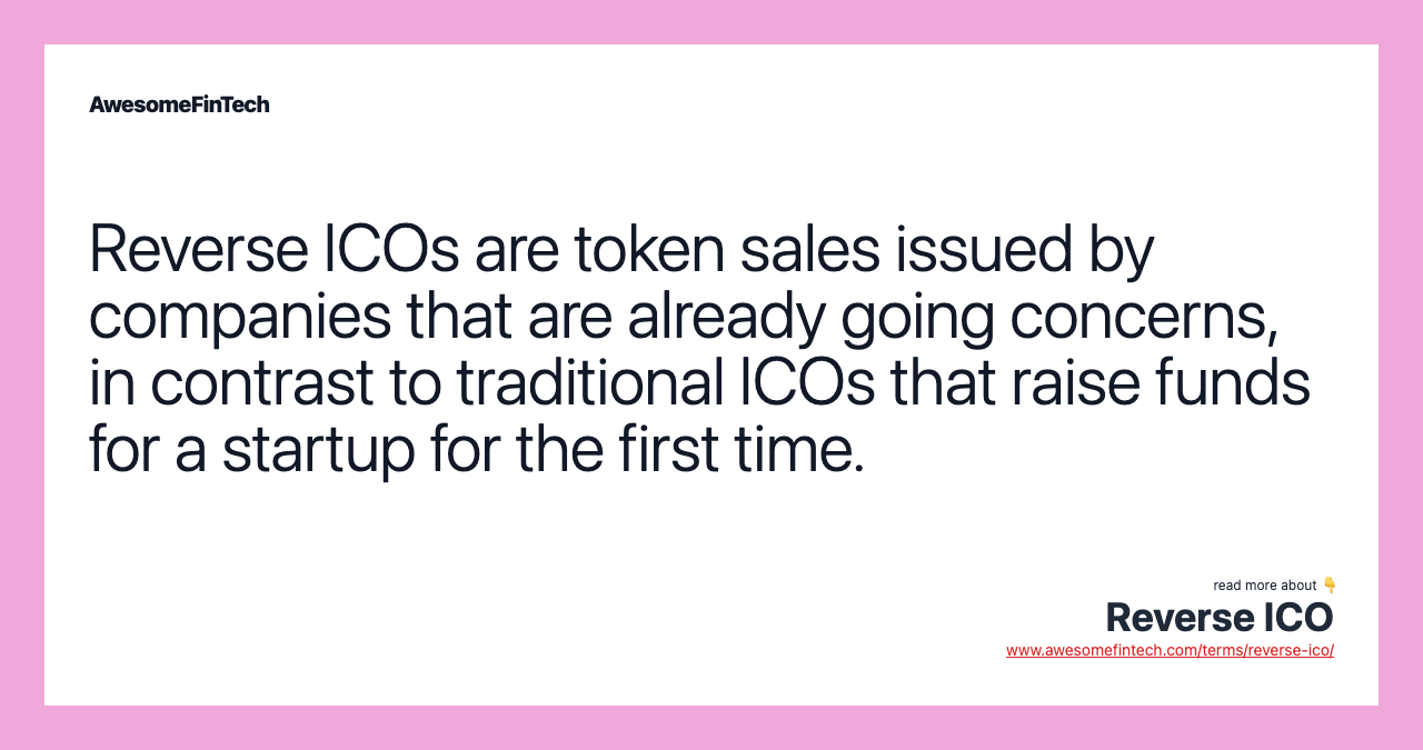 Reverse ICOs are token sales issued by companies that are already going concerns, in contrast to traditional ICOs that raise funds for a startup for the first time.