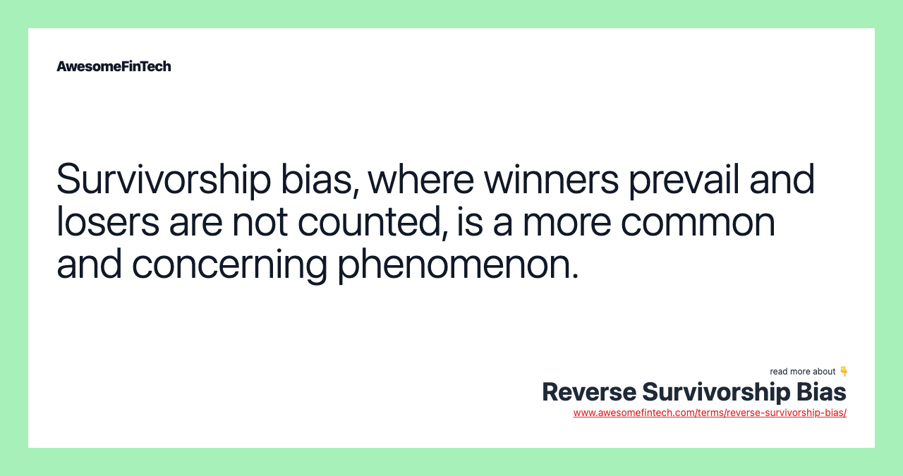 Survivorship bias, where winners prevail and losers are not counted, is a more common and concerning phenomenon.