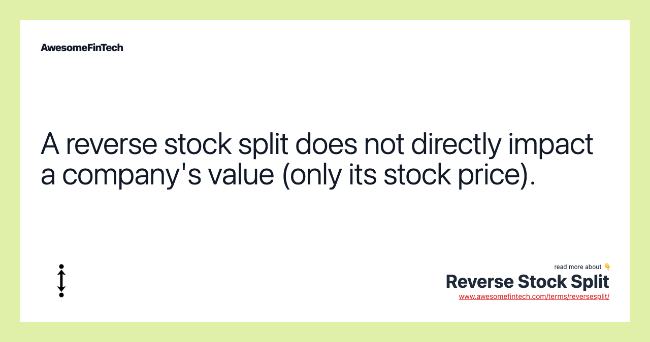 A reverse stock split does not directly impact a company's value (only its stock price).