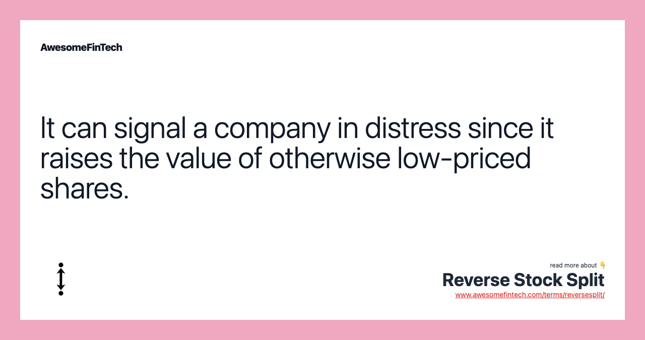 It can signal a company in distress since it raises the value of otherwise low-priced shares.