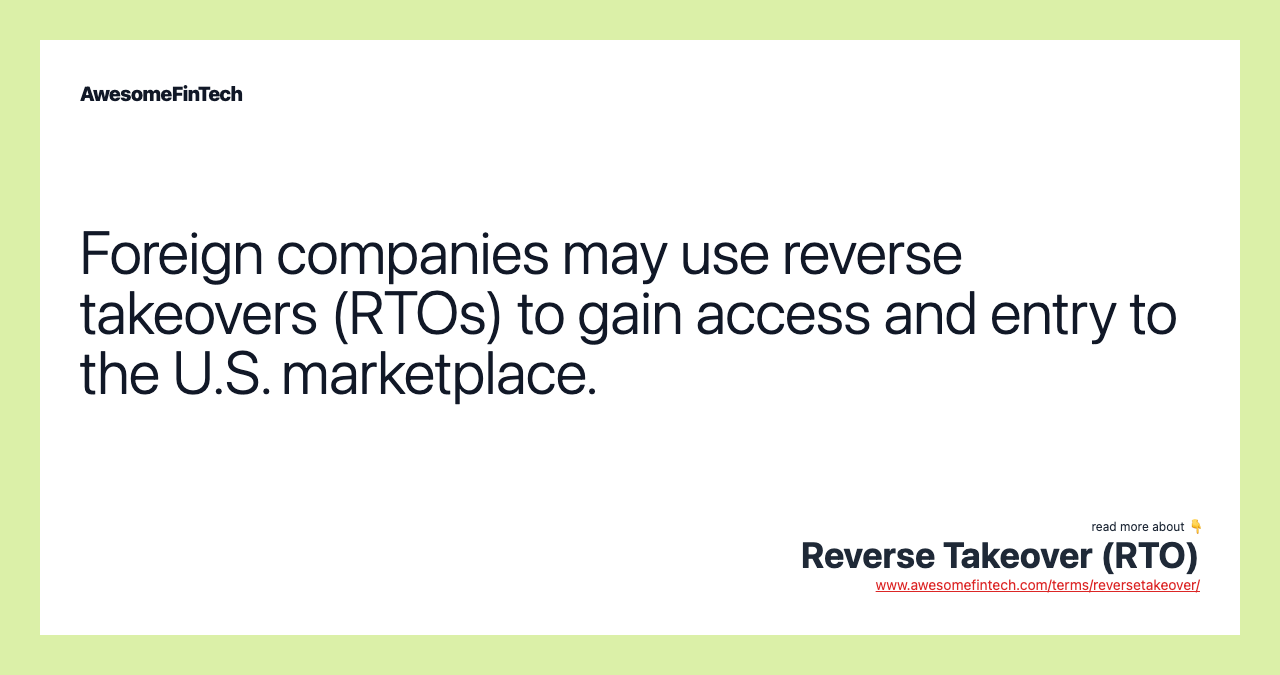 Foreign companies may use reverse takeovers (RTOs) to gain access and entry to the U.S. marketplace.