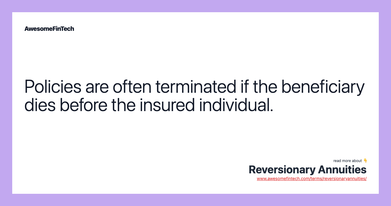 Policies are often terminated if the beneficiary dies before the insured individual.