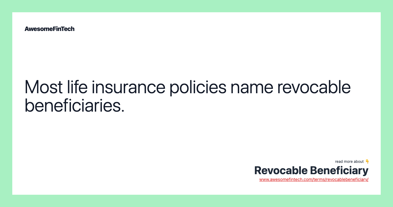 Most life insurance policies name revocable beneficiaries.