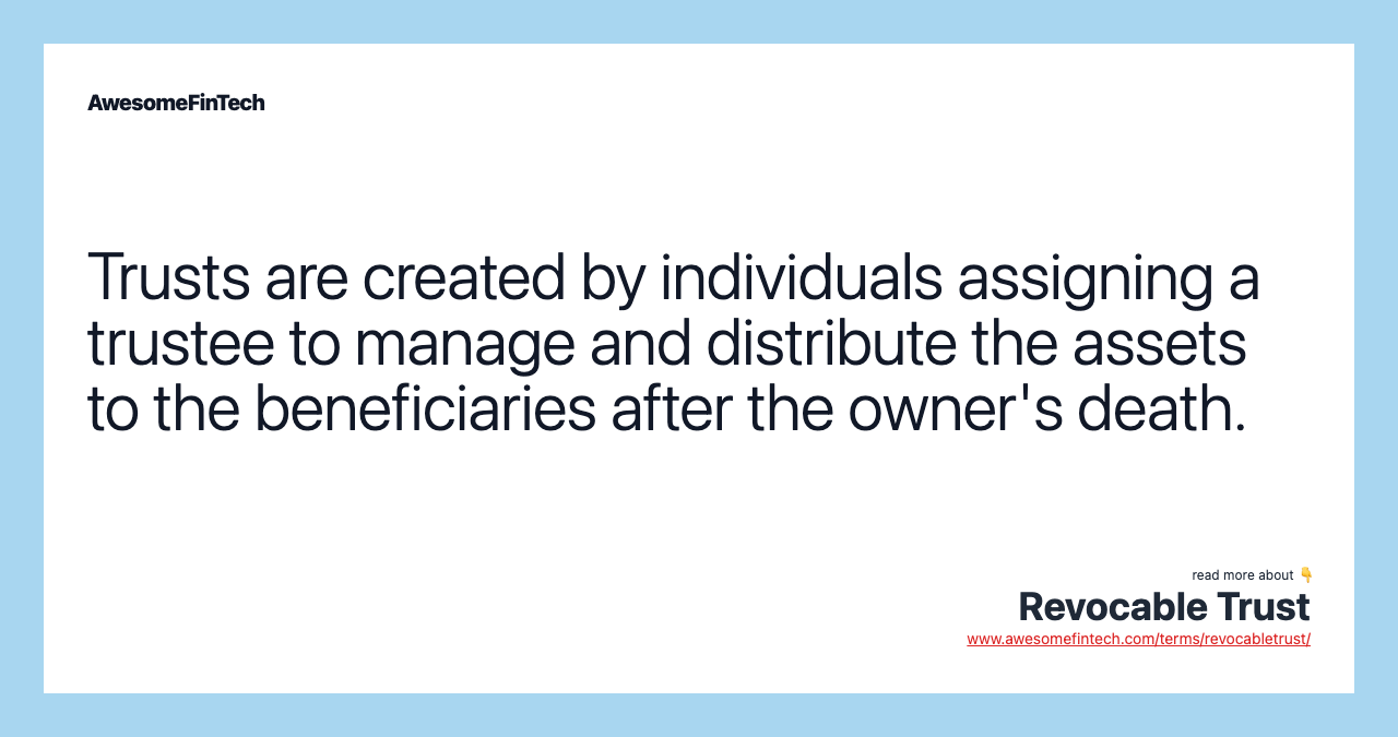 Trusts are created by individuals assigning a trustee to manage and distribute the assets to the beneficiaries after the owner's death.