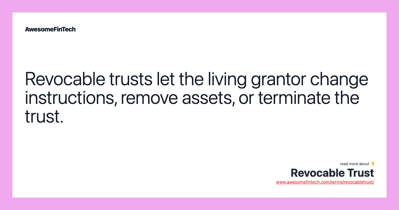 Revocable trusts let the living grantor change instructions, remove assets, or terminate the trust.