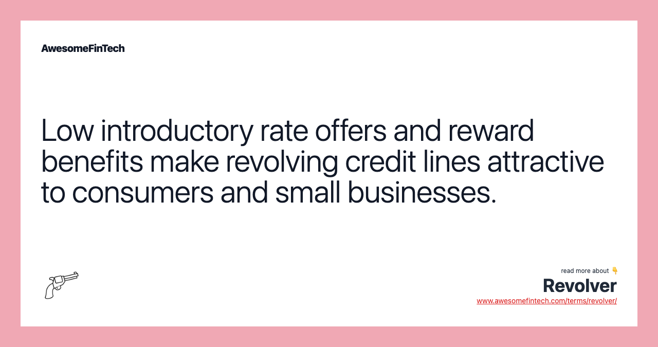 Low introductory rate offers and reward benefits make revolving credit lines attractive to consumers and small businesses.