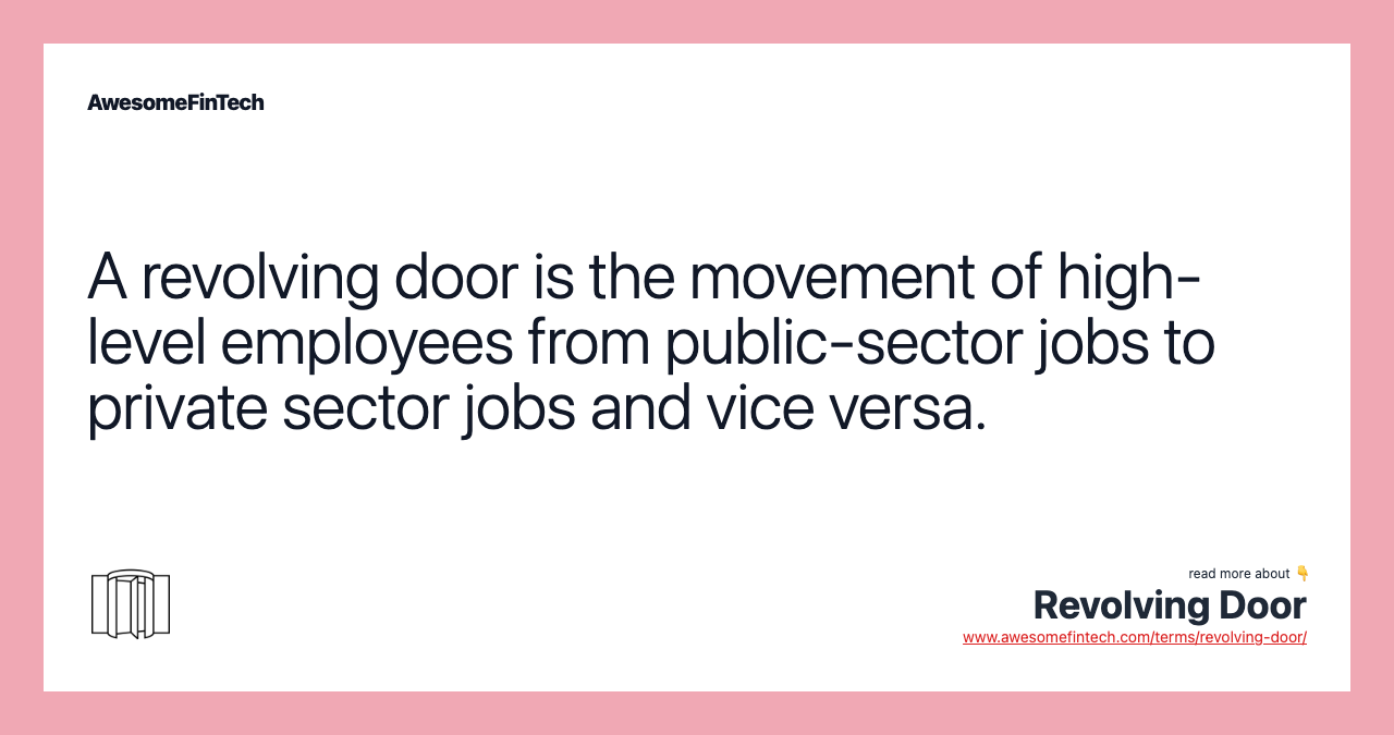 A revolving door is the movement of high-level employees from public-sector jobs to private sector jobs and vice versa.