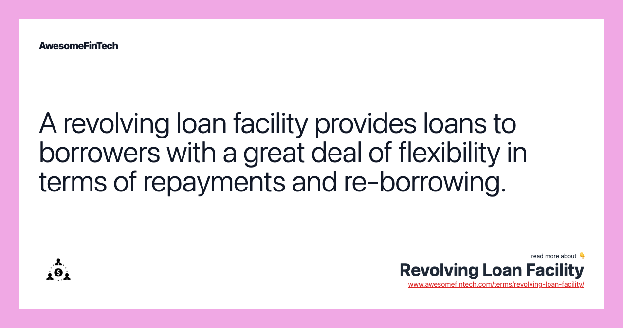 A revolving loan facility provides loans to borrowers with a great deal of flexibility in terms of repayments and re-borrowing.