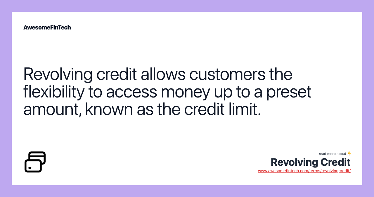 Revolving credit allows customers the flexibility to access money up to a preset amount, known as the credit limit.