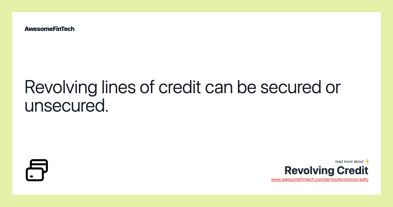 Revolving lines of credit can be secured or unsecured.