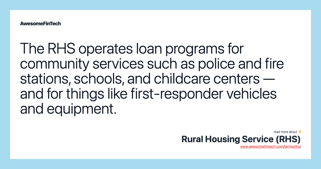 The RHS operates loan programs for community services such as police and fire stations, schools, and childcare centers — and for things like first-responder vehicles and equipment.
