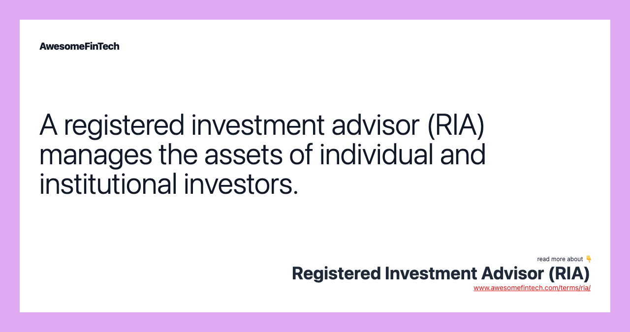 A registered investment advisor (RIA) manages the assets of individual and institutional investors.