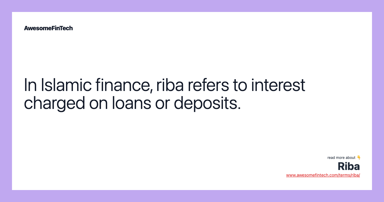 In Islamic finance, riba refers to interest charged on loans or deposits.