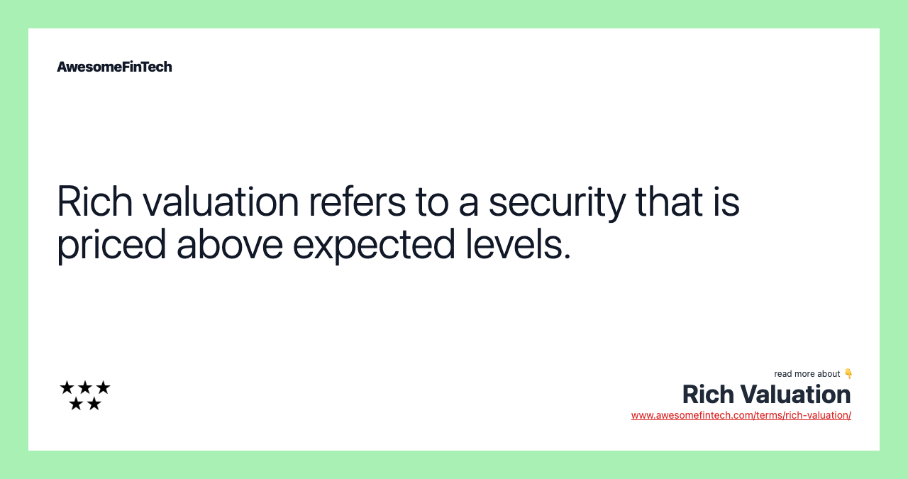 Rich valuation refers to a security that is priced above expected levels.