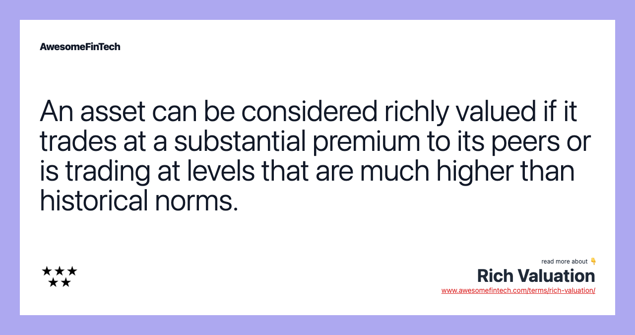 An asset can be considered richly valued if it trades at a substantial premium to its peers or is trading at levels that are much higher than historical norms.