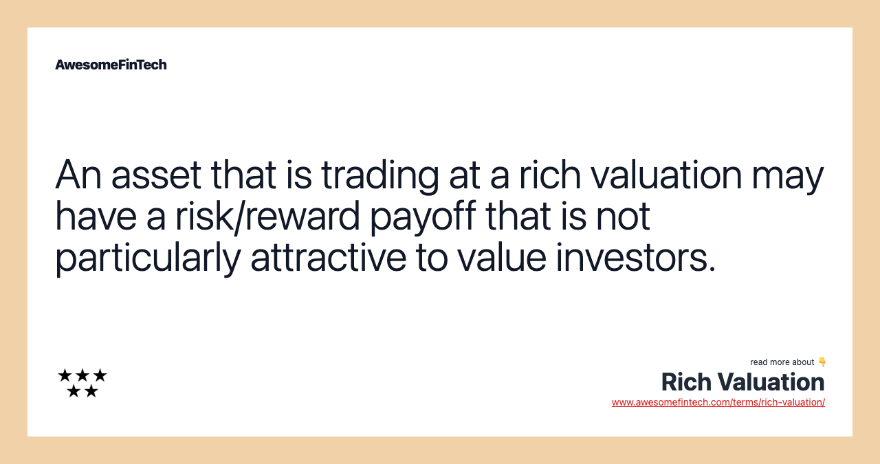 An asset that is trading at a rich valuation may have a risk/reward payoff that is not particularly attractive to value investors.