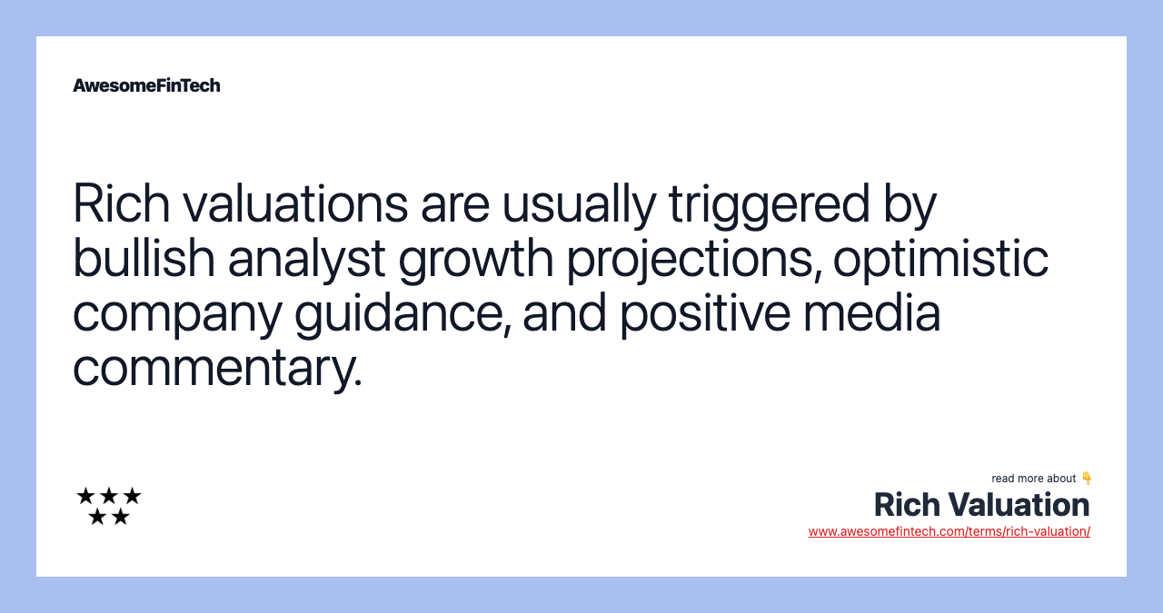 Rich valuations are usually triggered by bullish analyst growth projections, optimistic company guidance, and positive media commentary.