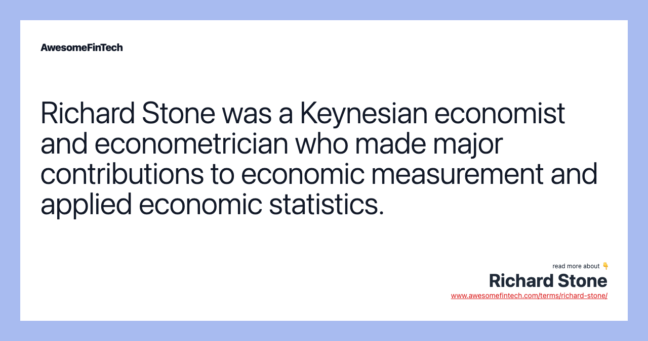 Richard Stone was a Keynesian economist and econometrician who made major contributions to economic measurement and applied economic statistics.