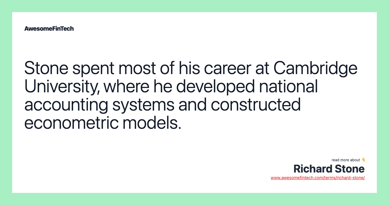 Stone spent most of his career at Cambridge University, where he developed national accounting systems and constructed econometric models.