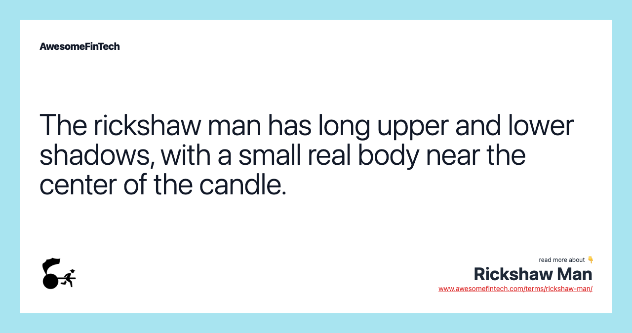 The rickshaw man has long upper and lower shadows, with a small real body near the center of the candle.