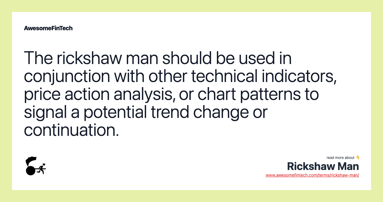 The rickshaw man should be used in conjunction with other technical indicators, price action analysis, or chart patterns to signal a potential trend change or continuation.