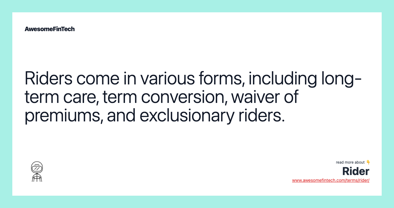 Riders come in various forms, including long-term care, term conversion, waiver of premiums, and exclusionary riders.