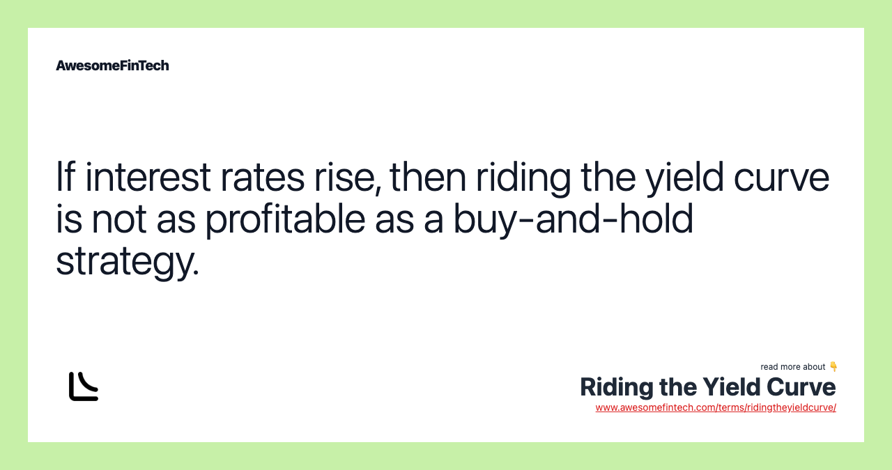 If interest rates rise, then riding the yield curve is not as profitable as a buy-and-hold strategy.