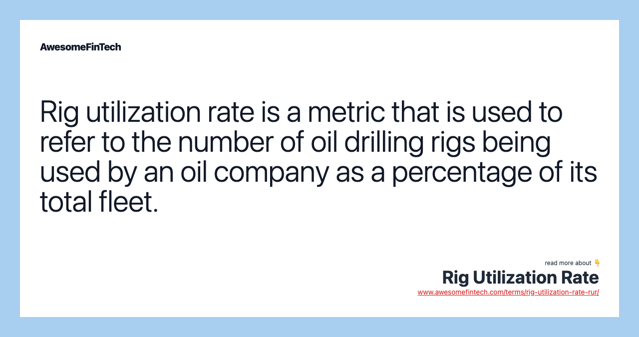 Rig utilization rate is a metric that is used to refer to the number of oil drilling rigs being used by an oil company as a percentage of its total fleet.