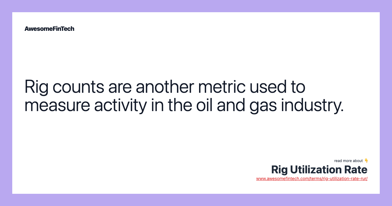 Rig counts are another metric used to measure activity in the oil and gas industry.