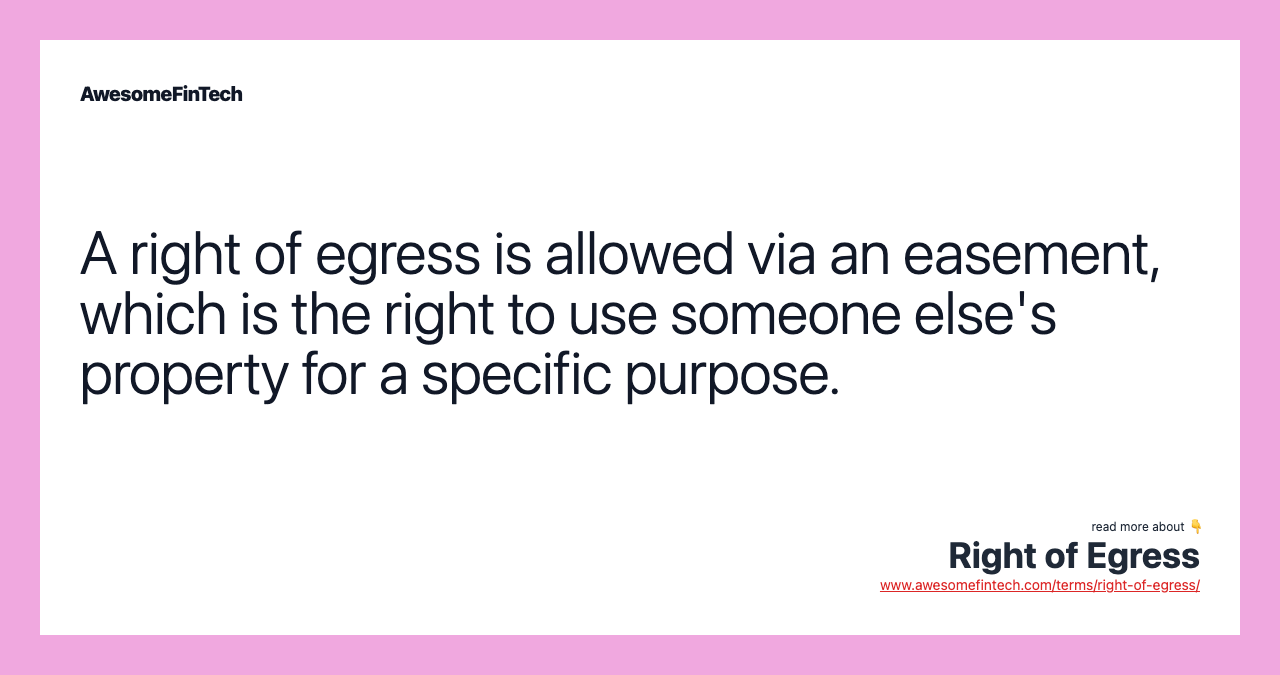 A right of egress is allowed via an easement, which is the right to use someone else's property for a specific purpose.