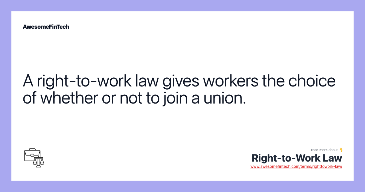 A right-to-work law gives workers the choice of whether or not to join a union.