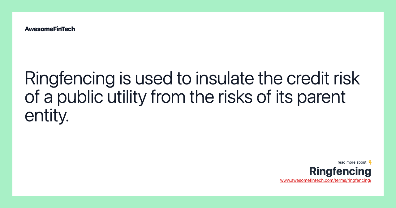 Ringfencing is used to insulate the credit risk of a public utility from the risks of its parent entity.