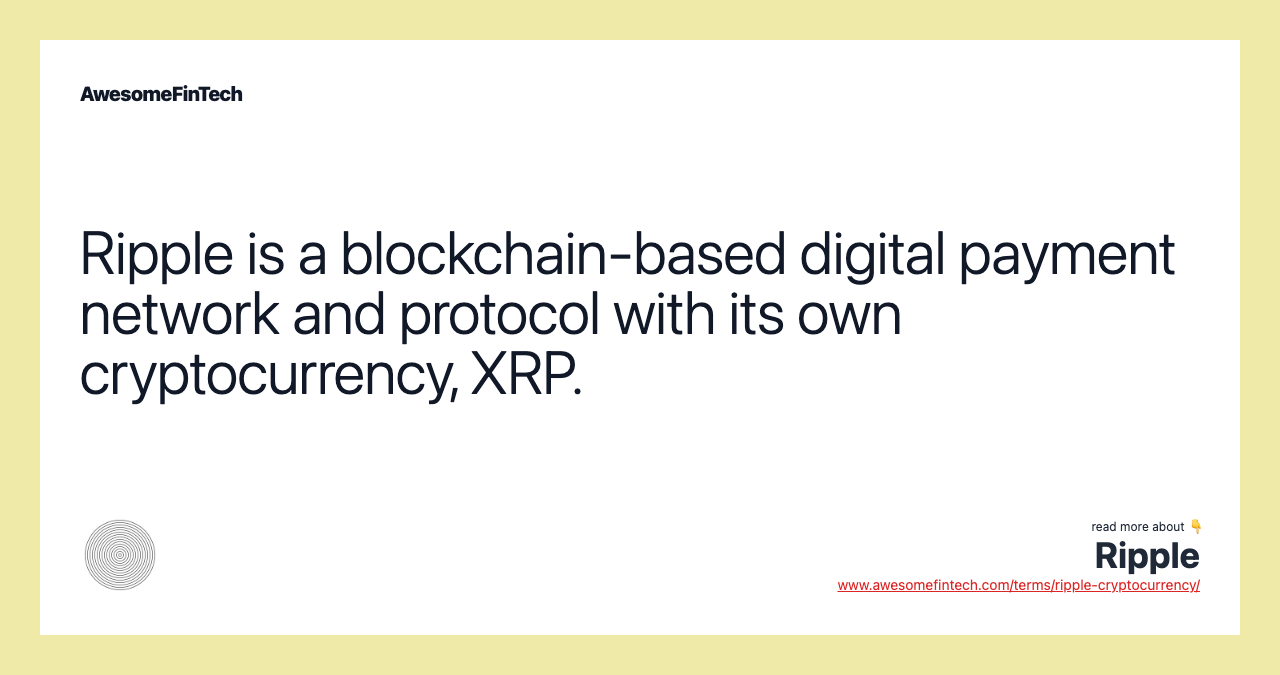 Ripple is a blockchain-based digital payment network and protocol with its own cryptocurrency, XRP.