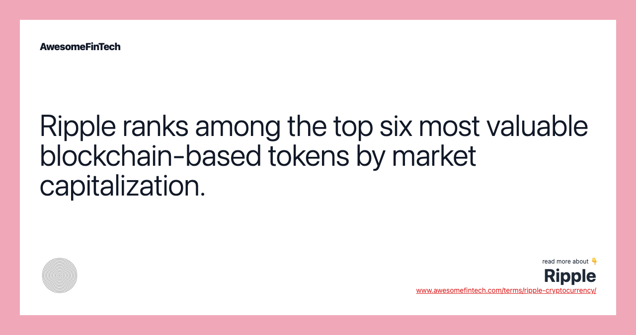 Ripple ranks among the top six most valuable blockchain-based tokens by market capitalization.