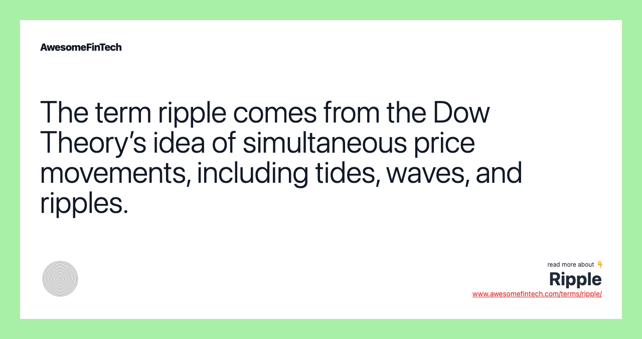 The term ripple comes from the Dow Theory’s idea of simultaneous price movements, including tides, waves, and ripples.