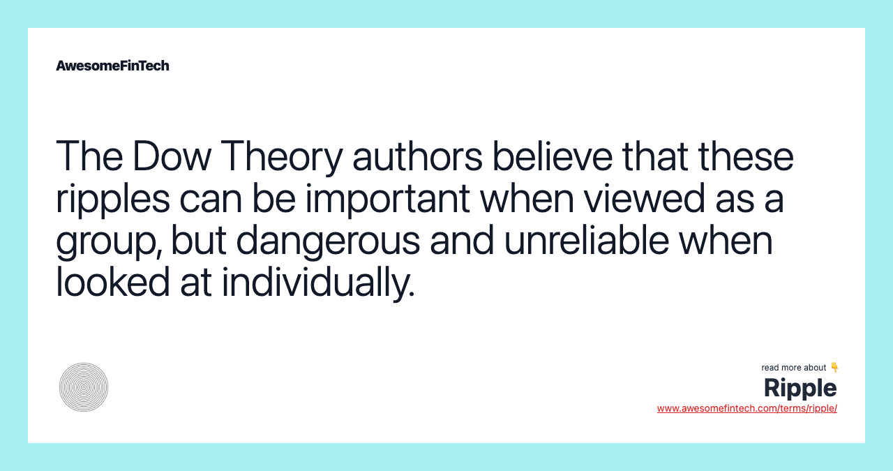 The Dow Theory authors believe that these ripples can be important when viewed as a group, but dangerous and unreliable when looked at individually.