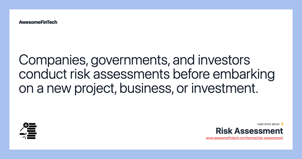 Companies, governments, and investors conduct risk assessments before embarking on a new project, business, or investment.