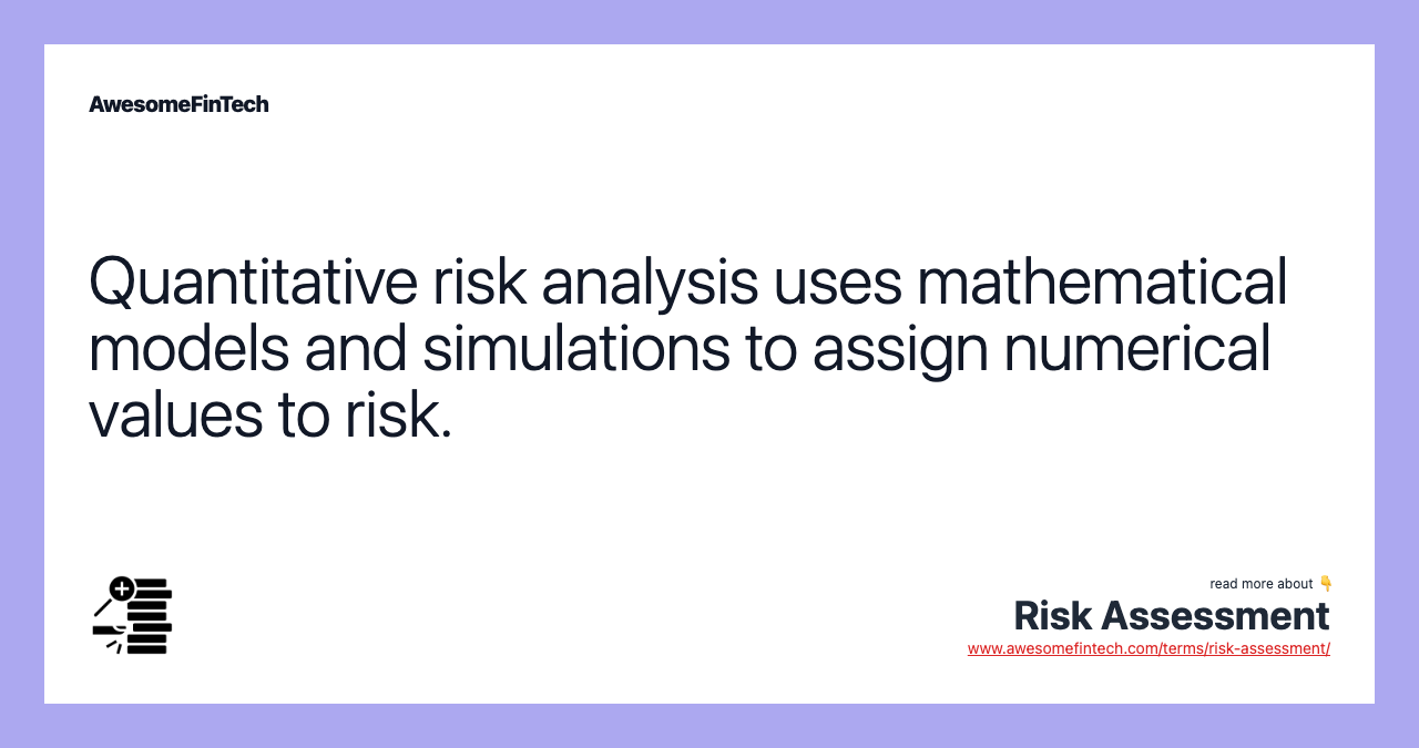 Quantitative risk analysis uses mathematical models and simulations to assign numerical values to risk.