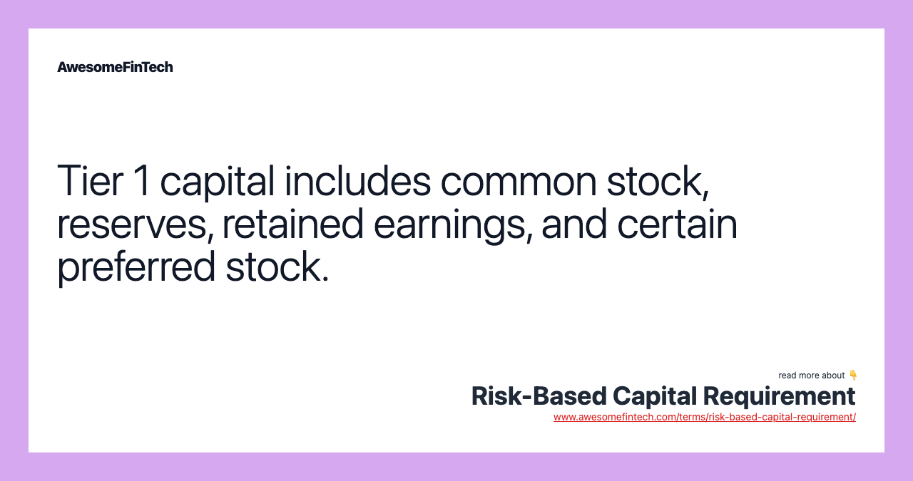 Tier 1 capital includes common stock, reserves, retained earnings, and certain preferred stock.