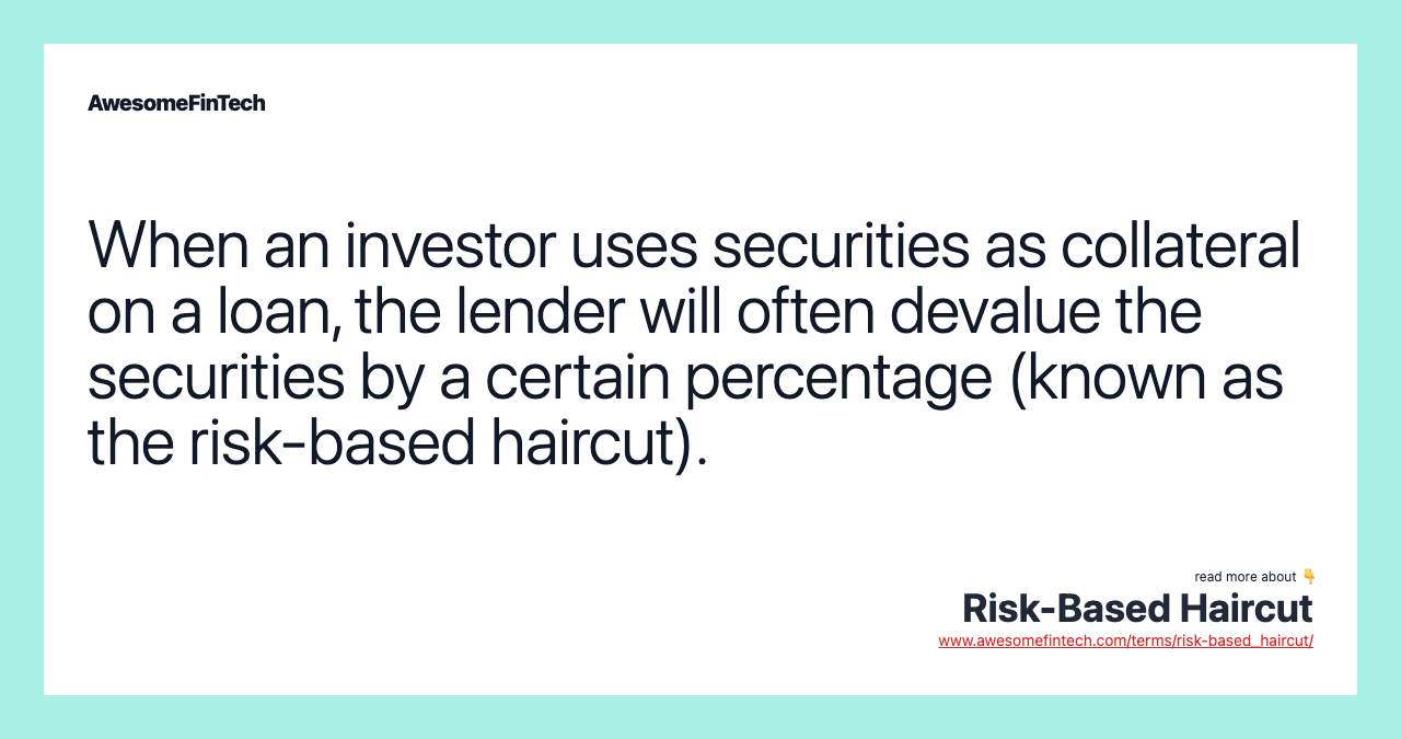 When an investor uses securities as collateral on a loan, the lender will often devalue the securities by a certain percentage (known as the risk-based haircut).