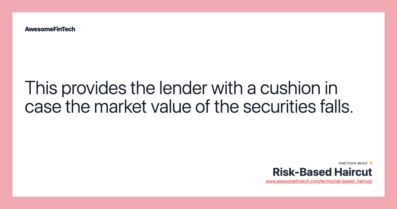 This provides the lender with a cushion in case the market value of the securities falls.