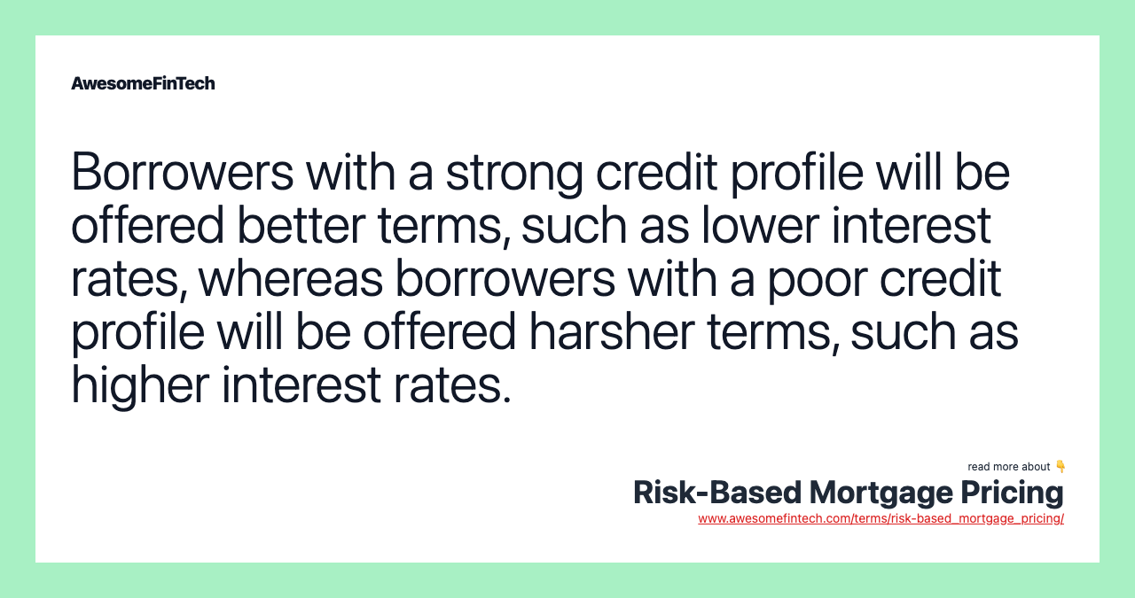 Borrowers with a strong credit profile will be offered better terms, such as lower interest rates, whereas borrowers with a poor credit profile will be offered harsher terms, such as higher interest rates.