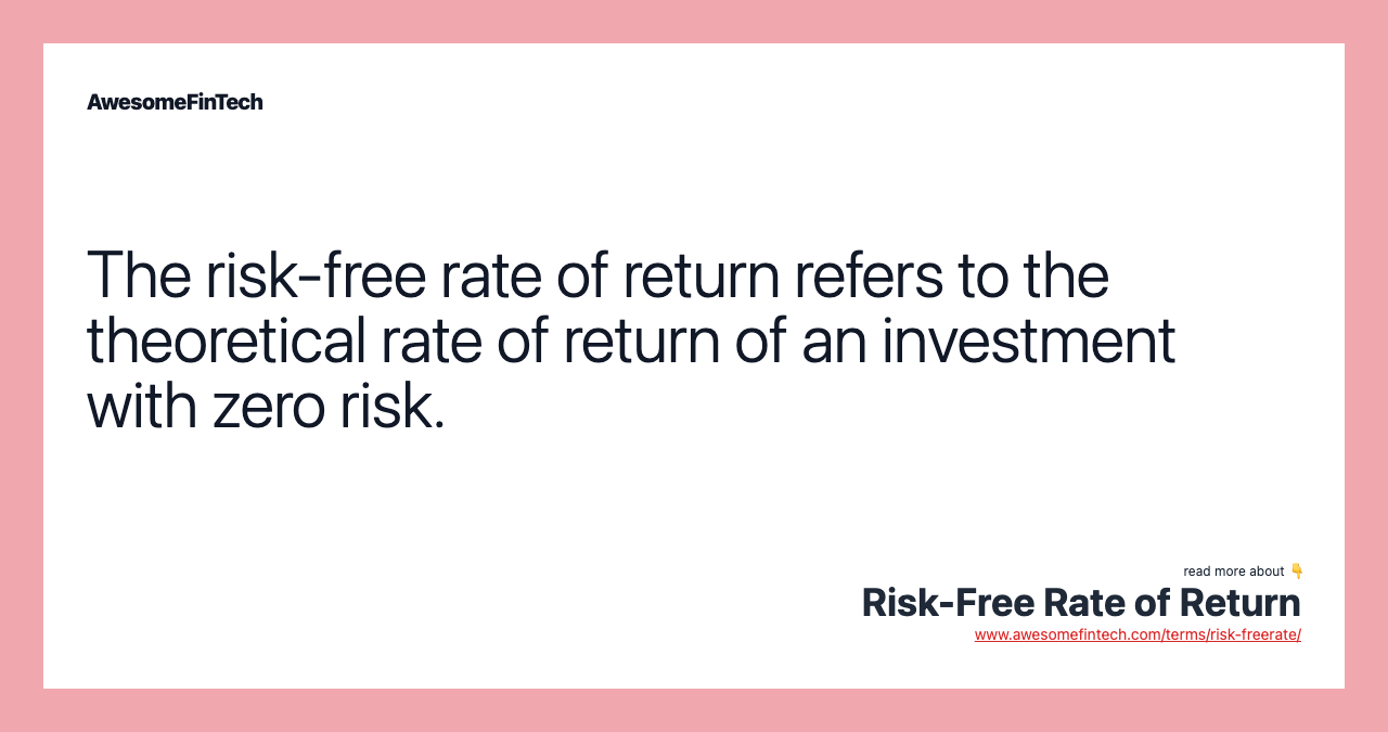 The risk-free rate of return refers to the theoretical rate of return of an investment with zero risk.